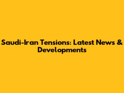 Saudi-Iran Tensions: Latest News & Developments