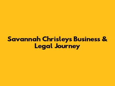 Savannah Chrisley's Business & Legal Journey