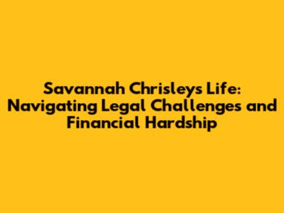 Savannah Chrisley's Life: Navigating Legal Challenges and Financial Hardship