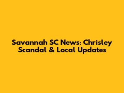 Savannah SC News: Chrisley Scandal & Local Updates