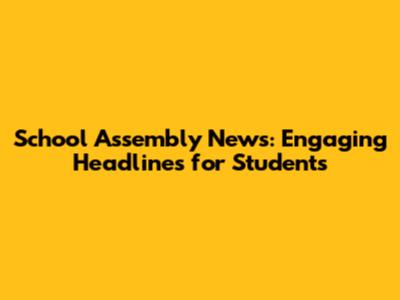 School Assembly News: Engaging Headlines for Students
