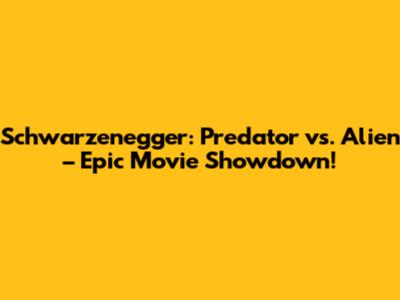 Schwarzenegger: Predator vs. Alien – Epic Movie Showdown!
