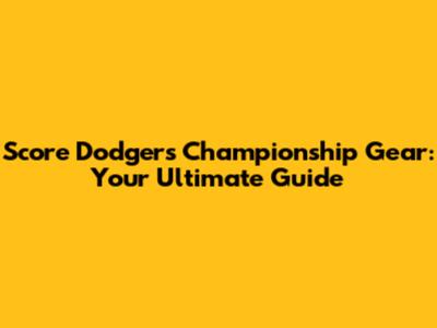 Score Dodgers Championship Gear: Your Ultimate Guide
