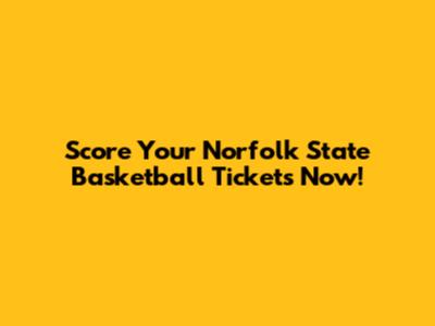 Score Your Norfolk State Basketball Tickets Now!