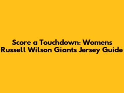 Score a Touchdown: Women's Russell Wilson Giants Jersey Guide