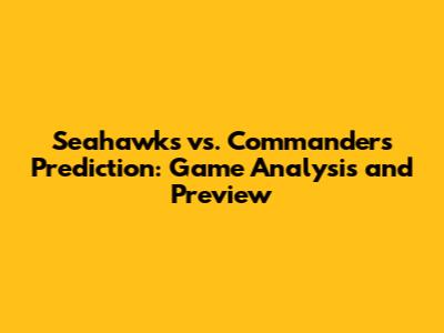 Seahawks vs. Commanders Prediction: Game Analysis and Preview