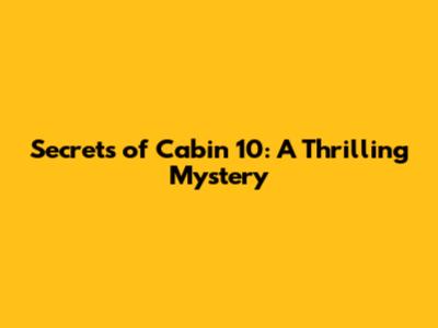 Secrets of Cabin 10: A Thrilling Mystery