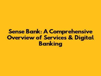 Sense Bank: A Comprehensive Overview of Services & Digital Banking