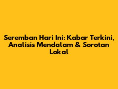 Seremban Hari Ini: Kabar Terkini, Analisis Mendalam & Sorotan Lokal