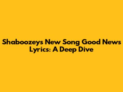 Shaboozey's New Song "Good News" Lyrics: A Deep Dive