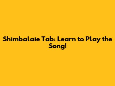 Shimbalaie Tab: Learn to Play the Song!