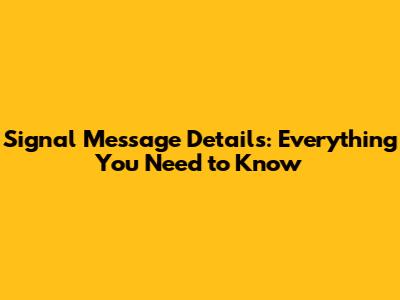 Signal Message Details: Everything You Need to Know