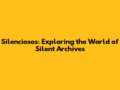 Silenciosos: Exploring the World of Silent Archives