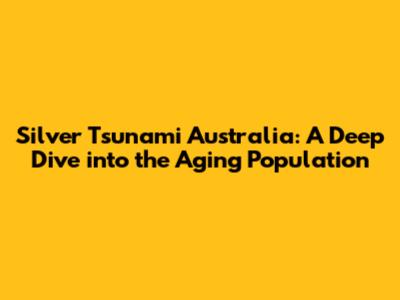 Silver Tsunami Australia: A Deep Dive into the Aging Population