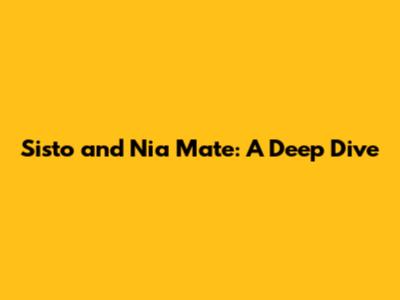 Sisto and Nia Mate: A Deep Dive
