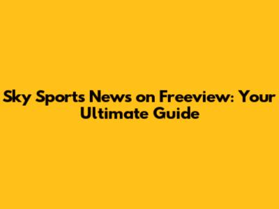 Sky Sports News on Freeview: Your Ultimate Guide