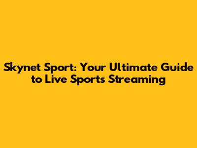 Skynet Sport: Your Ultimate Guide to Live Sports Streaming