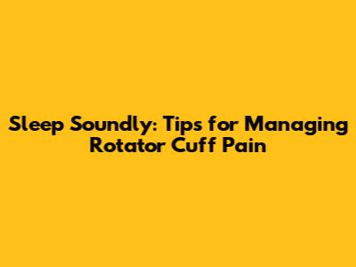 Sleep Soundly: Tips for Managing Rotator Cuff Pain