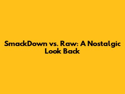 SmackDown vs. Raw: A Nostalgic Look Back