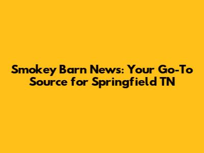 Smokey Barn News: Your Go-To Source for Springfield TN