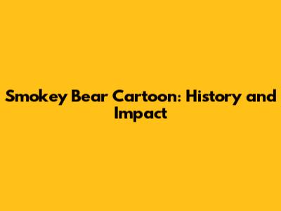 Smokey Bear Cartoon: History and Impact