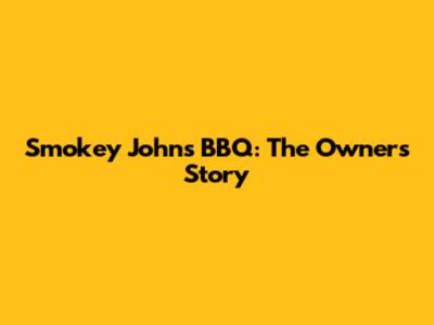 Smokey John's BBQ: The Owner's Story