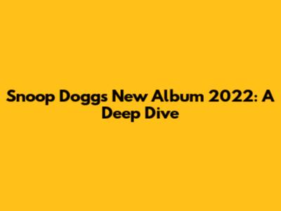 Snoop Dogg's New Album 2022: A Deep Dive