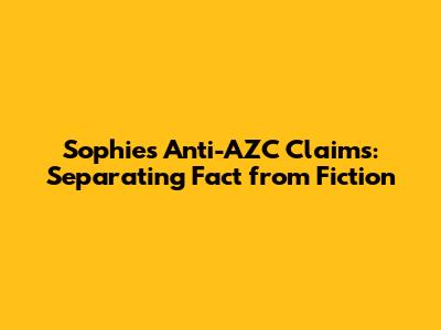 Sophie's Anti-AZC Claims: Separating Fact from Fiction