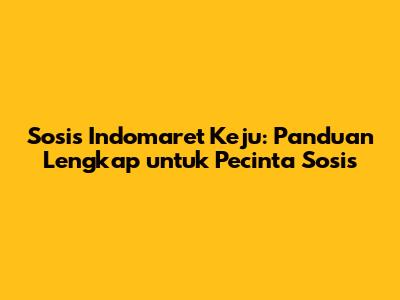 Sosis Indomaret Keju: Panduan Lengkap untuk Pecinta Sosis