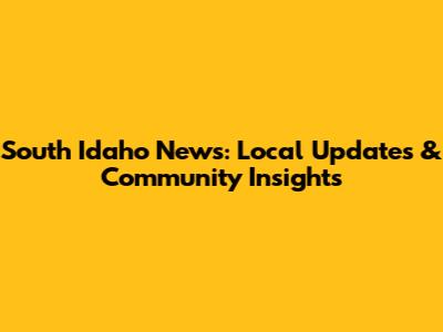 South Idaho News: Local Updates & Community Insights