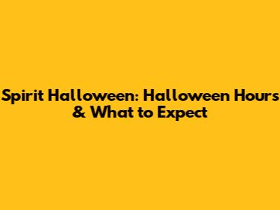 Spirit Halloween: Halloween Hours & What to Expect