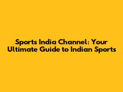 Sports India Channel: Your Ultimate Guide to Indian Sports