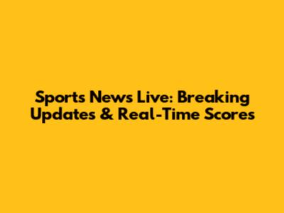 Sports News Live: Breaking Updates & Real-Time Scores