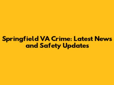 Springfield VA Crime: Latest News and Safety Updates