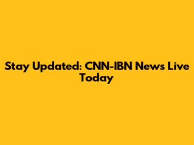 Stay Updated: CNN-IBN News Live Today