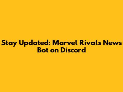 Stay Updated: Marvel Rivals News Bot on Discord