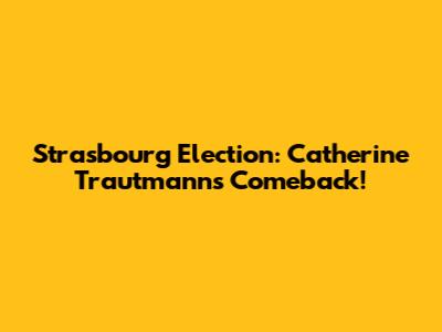 Strasbourg Election: Catherine Trautmann's Comeback!