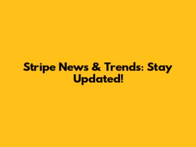 Stripe News & Trends: Stay Updated!