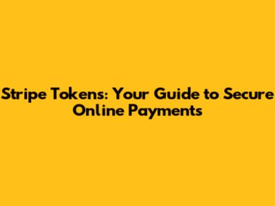 Stripe Tokens: Your Guide to Secure Online Payments