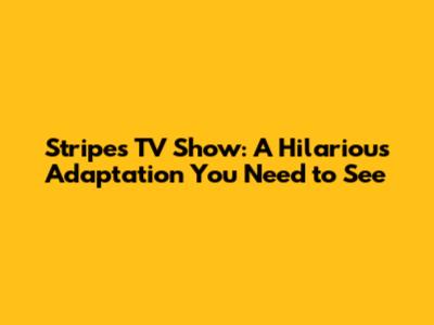 Stripes TV Show: A Hilarious Adaptation You Need to See