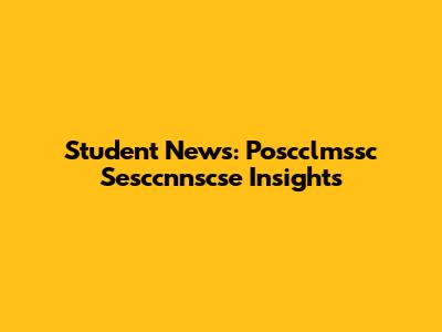 Student News: Poscclmssc Sesccnnscse Insights