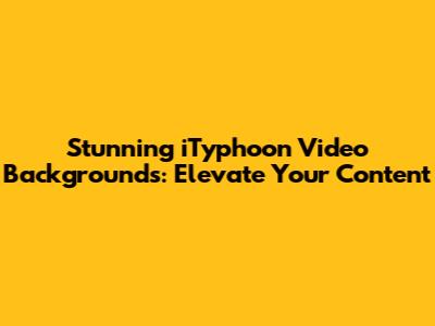 Stunning iTyphoon Video Backgrounds: Elevate Your Content