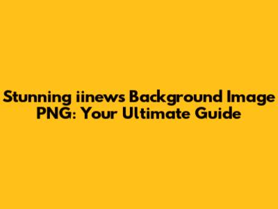 Stunning iinews Background Image PNG: Your Ultimate Guide