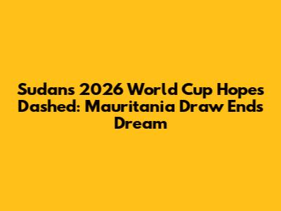 Sudan's 2026 World Cup Hopes Dashed: Mauritania Draw Ends Dream
