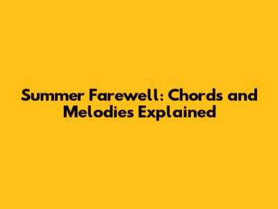 Summer Farewell: Chords and Melodies Explained