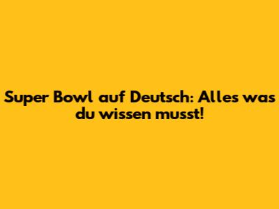 Super Bowl auf Deutsch: Alles was du wissen musst!