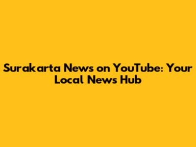 Surakarta News on YouTube: Your Local News Hub