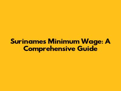 Suriname's Minimum Wage: A Comprehensive Guide