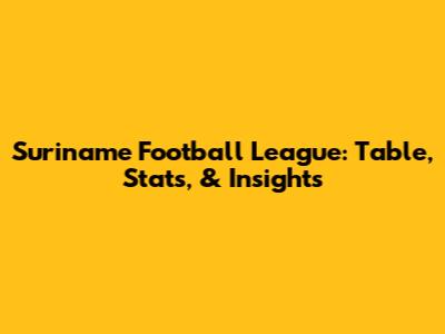 Suriname Football League: Table, Stats, & Insights