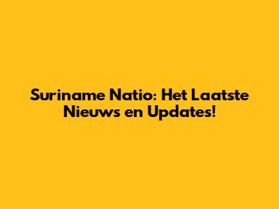 Suriname Natio: Het Laatste Nieuws en Updates!